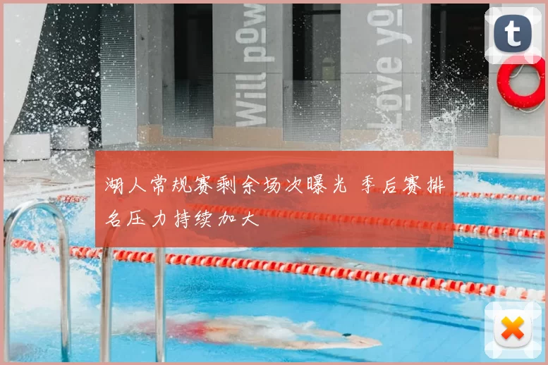 湖人常规赛剩余场次曝光 季后赛排名压力持续加大