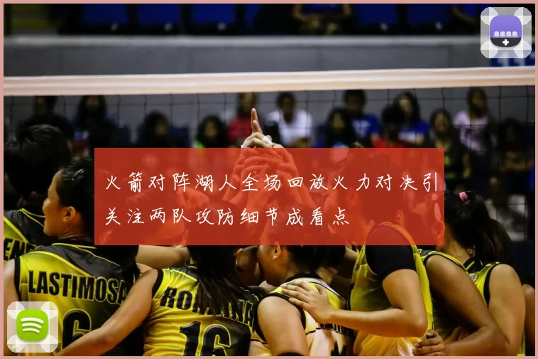 火箭对阵湖人全场回放火力对决引关注两队攻防细节成看点