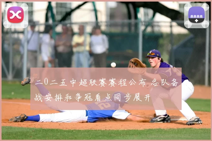 二0二五中超联赛赛程公布 各队备战安排和争冠看点同步展开