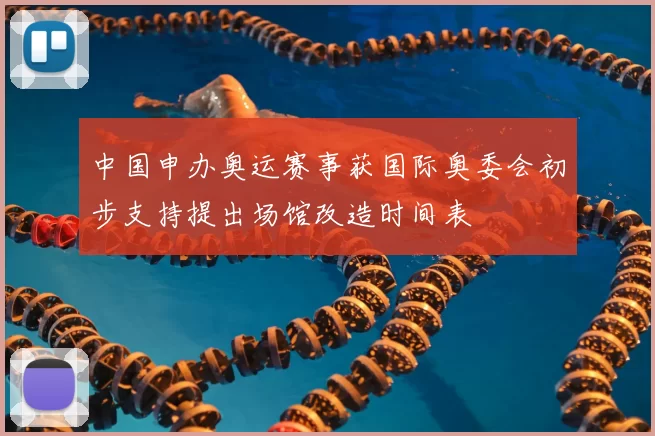 中国申办奥运赛事获国际奥委会初步支持提出场馆改造时间表