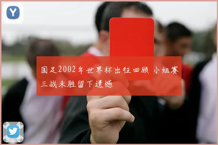 国足2002年世界杯出征回顾 小组赛三战未胜留下遗憾