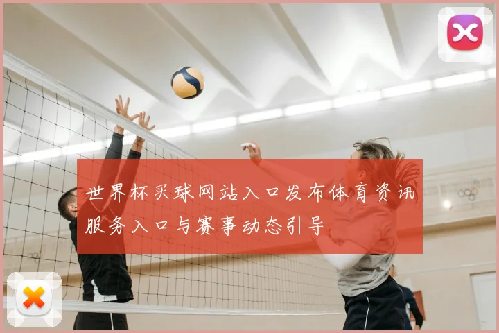世界杯买球网站入口发布体育资讯服务入口与赛事动态引导
