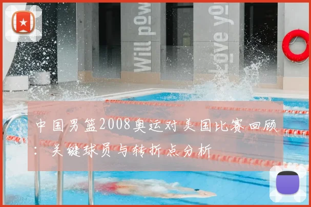 中国男篮2008奥运对美国比赛回顾：关键球员与转折点分析